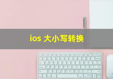 ios 大小写转换